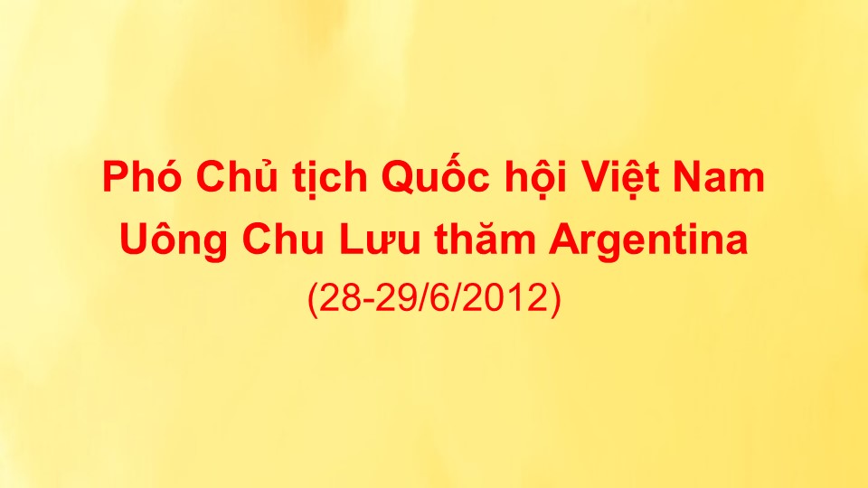 Phó Chủ tịch Quốc hội Việt Nam Uông Chu Lưu thăm Argentina (28-29/6/2012)
