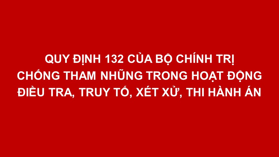 Quy định số 132-QĐ/TW ngày 27/10/2023 của Bộ Chính trị về kiểm soát quyền lực, phòng, chống tham nhũng, tiêu cực trong hoạt động điều tra, truy tố, xét xử, thi hành án