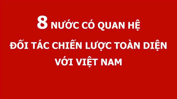 8 NƯỚC CÓ QUAN HỆ ĐỐI TÁC CHIẾN LƯỢC TOÀN DIỆN VỚI VIỆT NAM