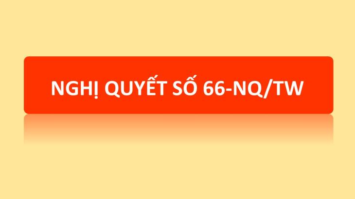  Nghị quyết số 66-NQ/TW về đổi mới công tác xây dựng và thi hành pháp luật đáp ứng yêu cầu phát triển đất nước trong kỷ nguyên mới