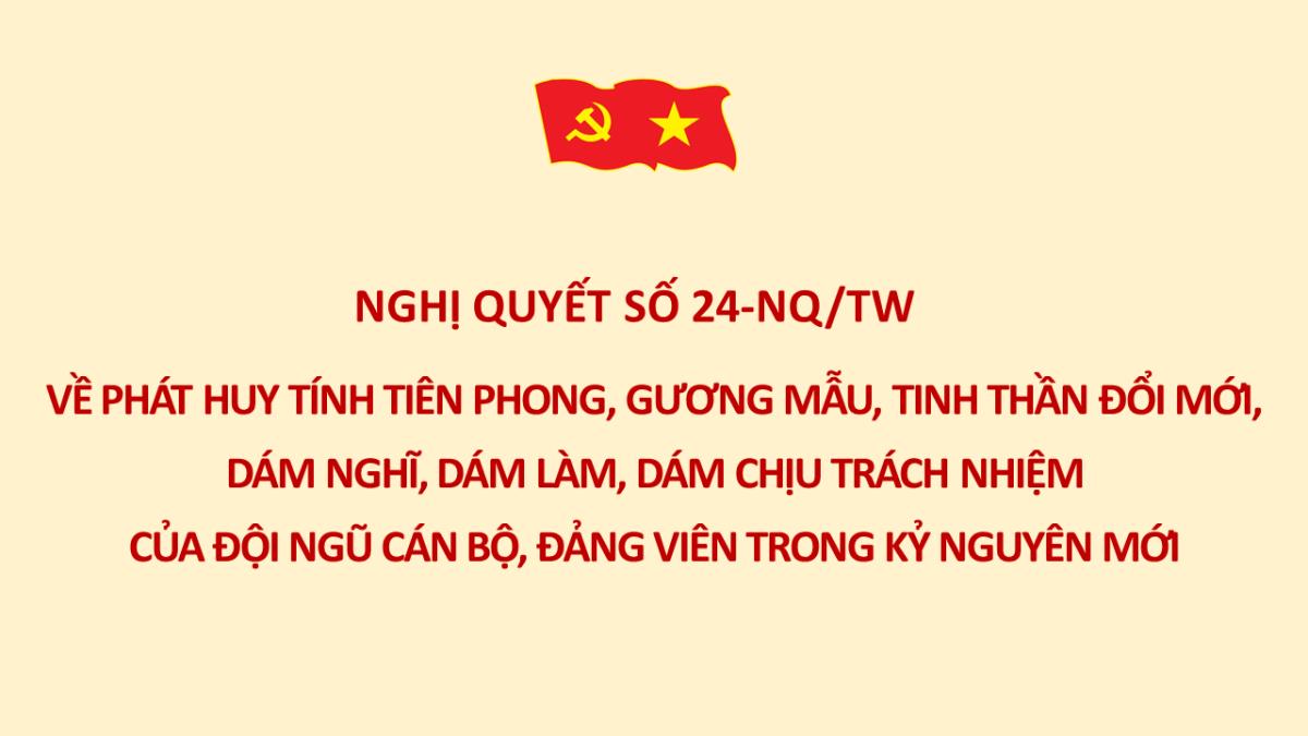 Nghị quyết số 24-NQ/TW ngày 22/8/2026 của Bộ Chính trị về phát huy tính tiên phong, gương mẫu, tinh thần đổi mới, dám nghĩ, dám làm, dám chịu trách nhiệm của đội ngũ cán bộ, đảng viên trong kỷ nguyên mới